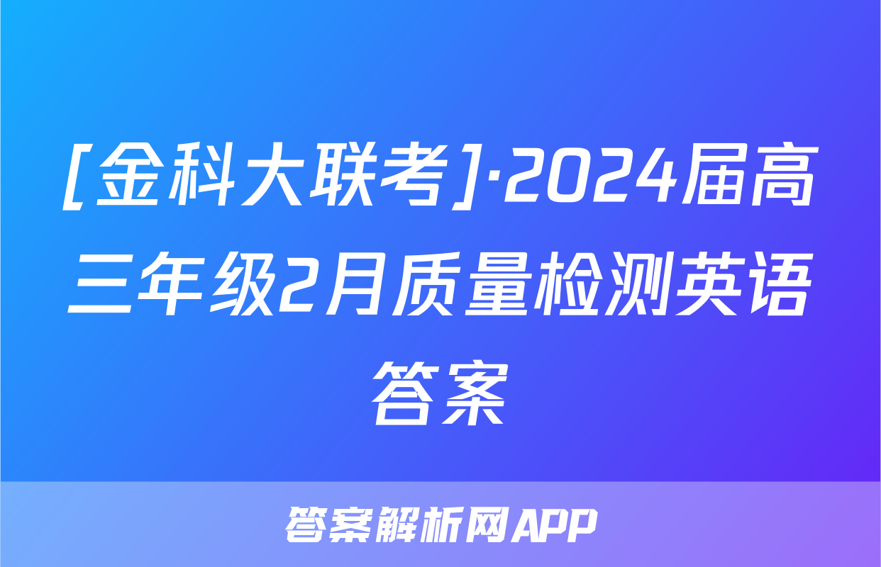 [金科大联考]·2024届高三年级2月质量检测英语答案