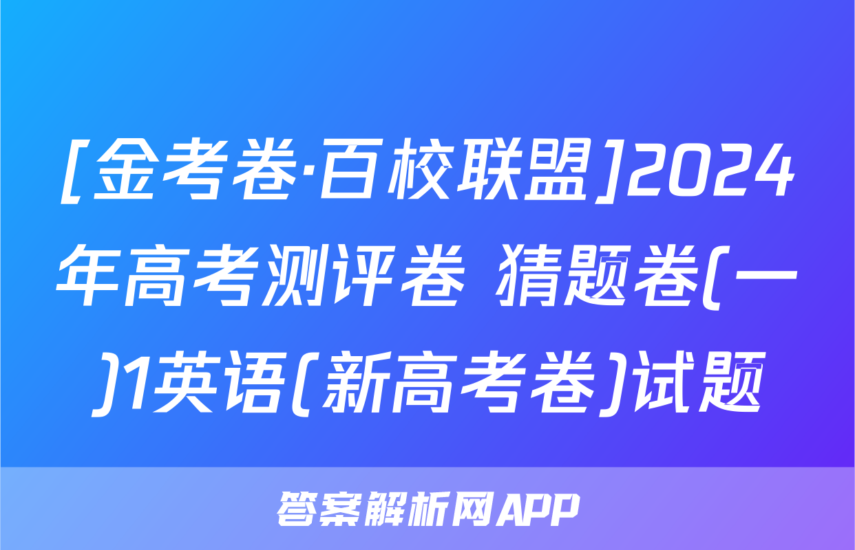 [金考卷·百校联盟]2024年高考测评卷 猜题卷(一)1英语(新高考卷)试题