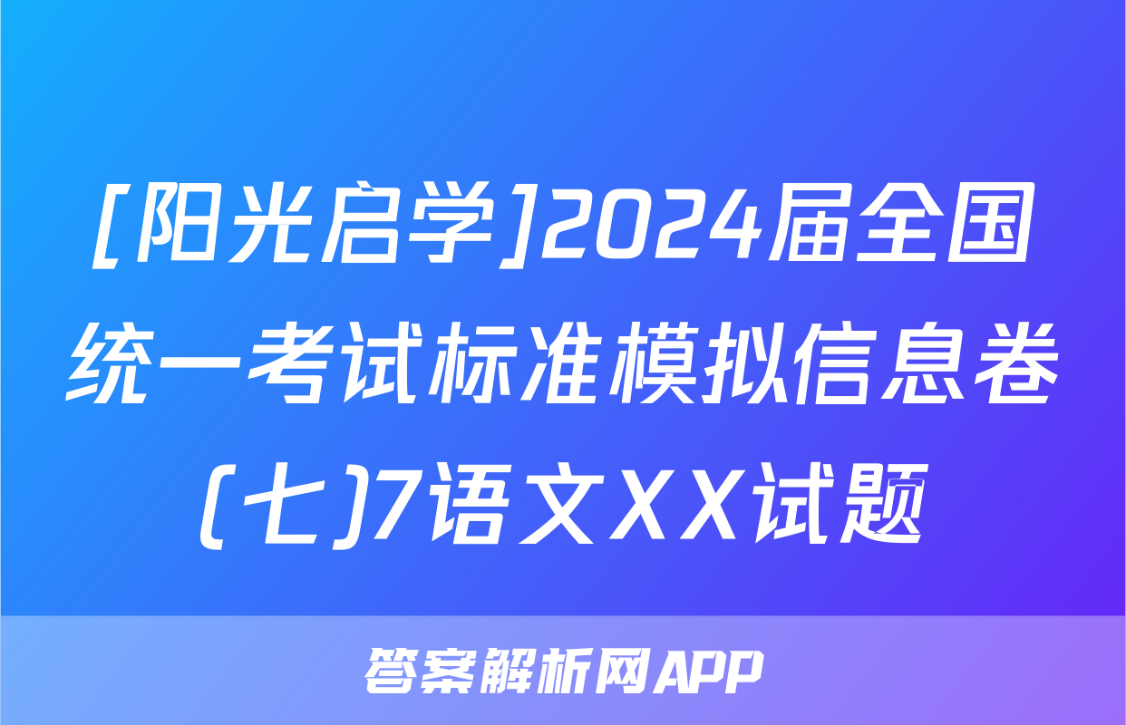 [阳光启学]2024届全国统一考试标准模拟信息卷(七)7语文XX试题