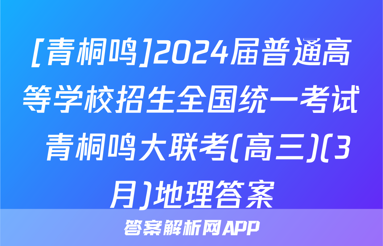 [青桐鸣]2024届普通高等学校招生全国统一考试 青桐鸣大联考(高三)(3月)地理答案