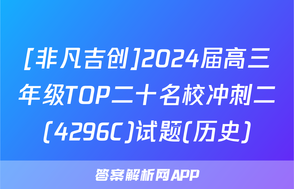 [非凡吉创]2024届高三年级TOP二十名校冲刺二(4296C)试题(历史)