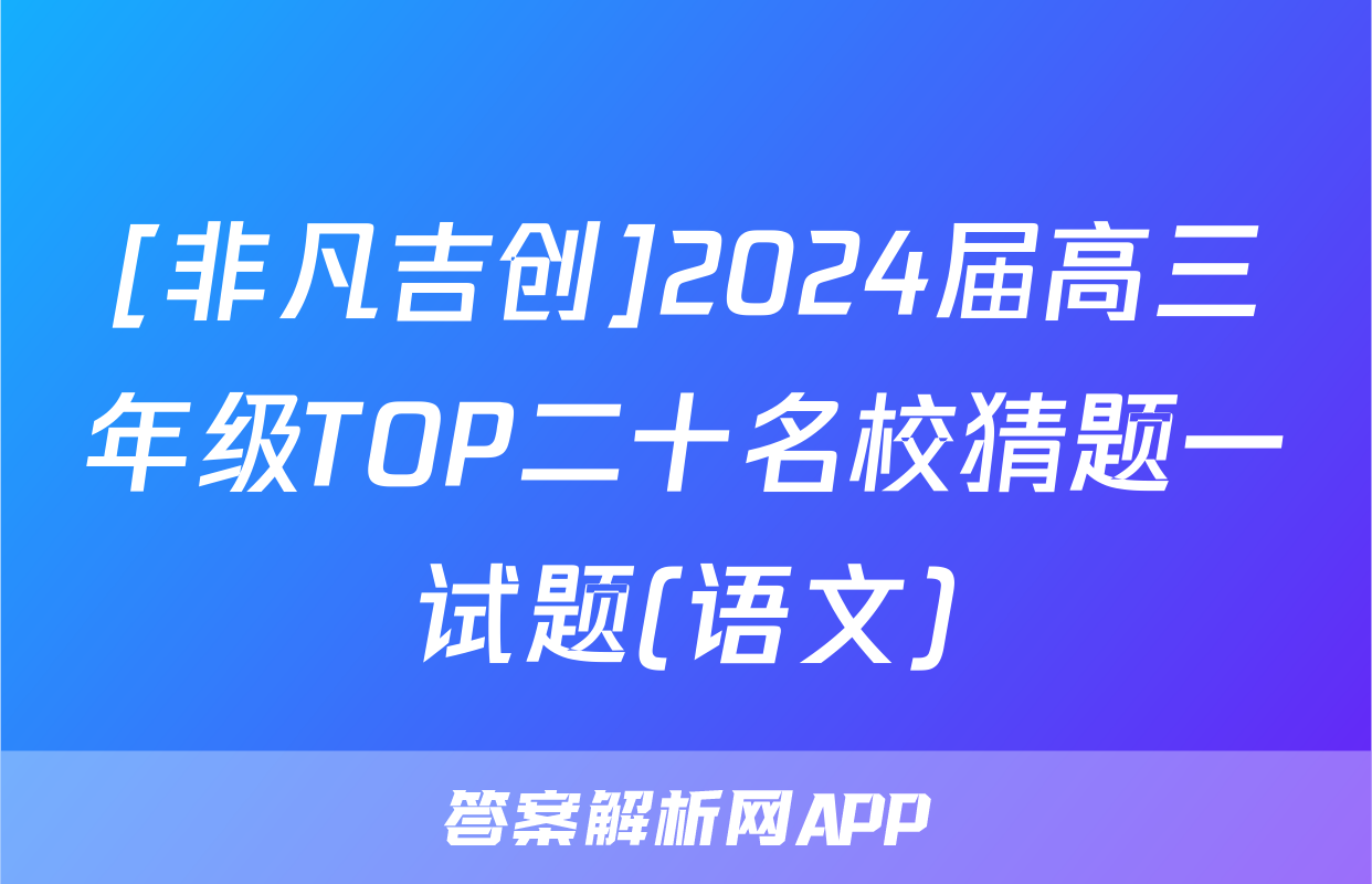 [非凡吉创]2024届高三年级TOP二十名校猜题一试题(语文)