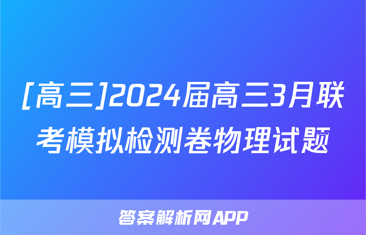 [高三]2024届高三3月联考模拟检测卷物理试题