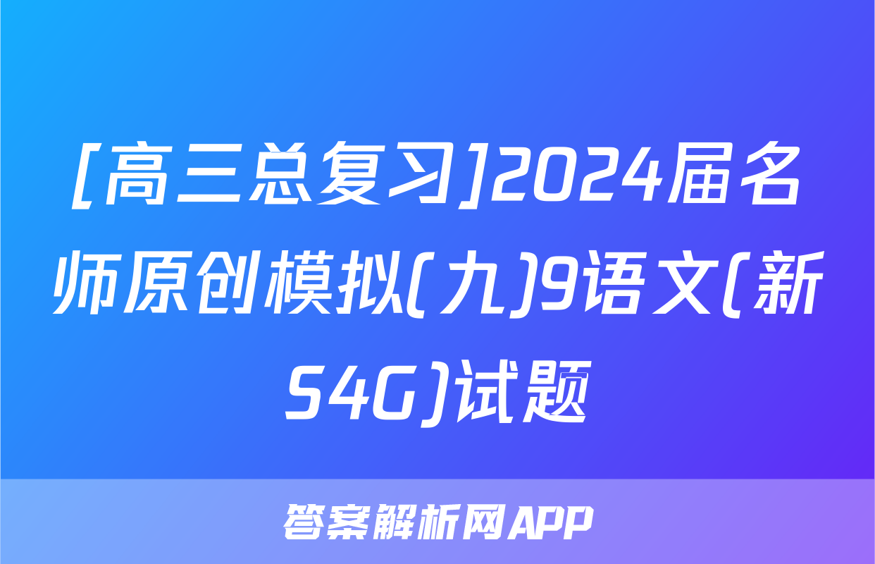 [高三总复习]2024届名师原创模拟(九)9语文(新S4G)试题