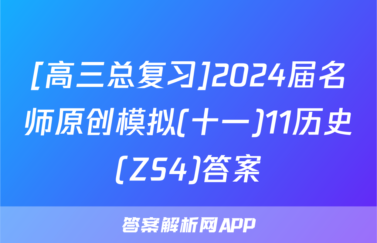 [高三总复习]2024届名师原创模拟(十一)11历史(ZS4)答案