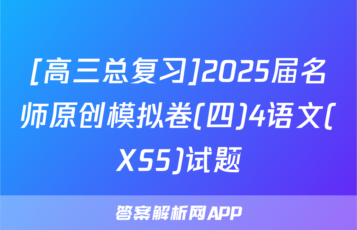 [高三总复习]2025届名师原创模拟卷(四)4语文(XS5)试题