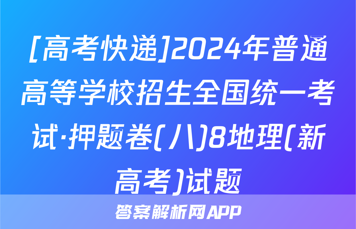 [高考快递]2024年普通高等学校招生全国统一考试·押题卷(八)8地理(新高考)试题