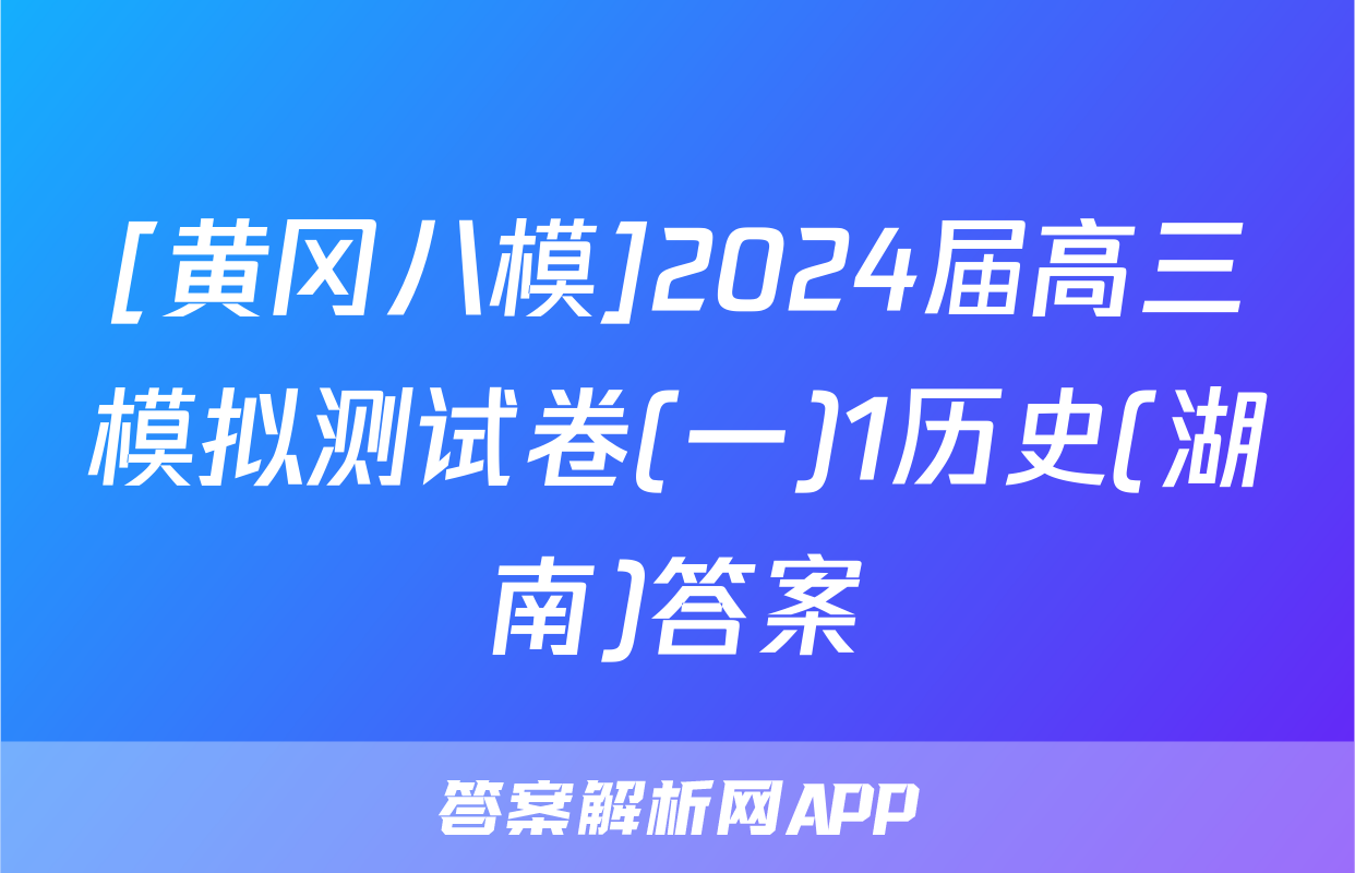 [黄冈八模]2024届高三模拟测试卷(一)1历史(湖南)答案
