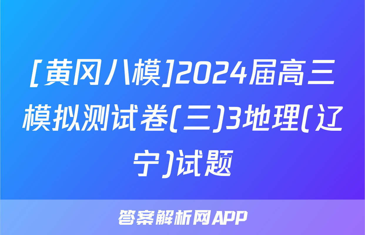 [黄冈八模]2024届高三模拟测试卷(三)3地理(辽宁)试题