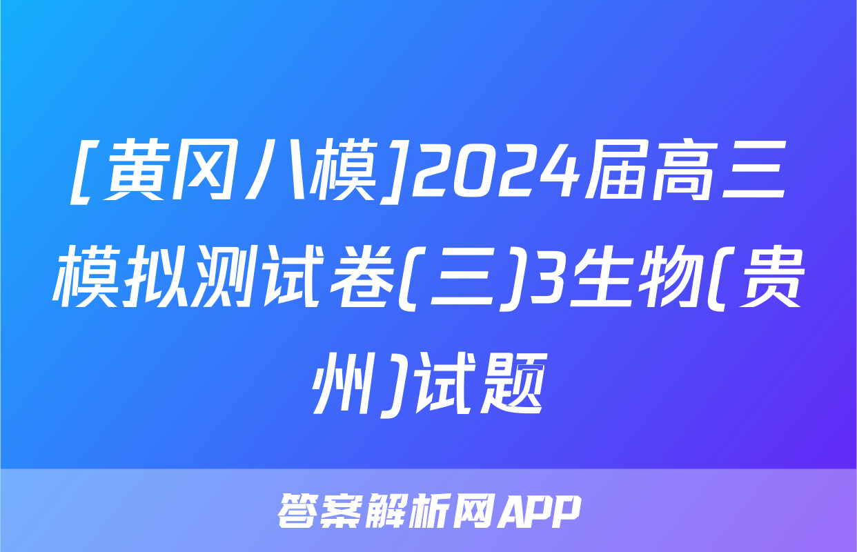 [黄冈八模]2024届高三模拟测试卷(三)3生物(贵州)试题