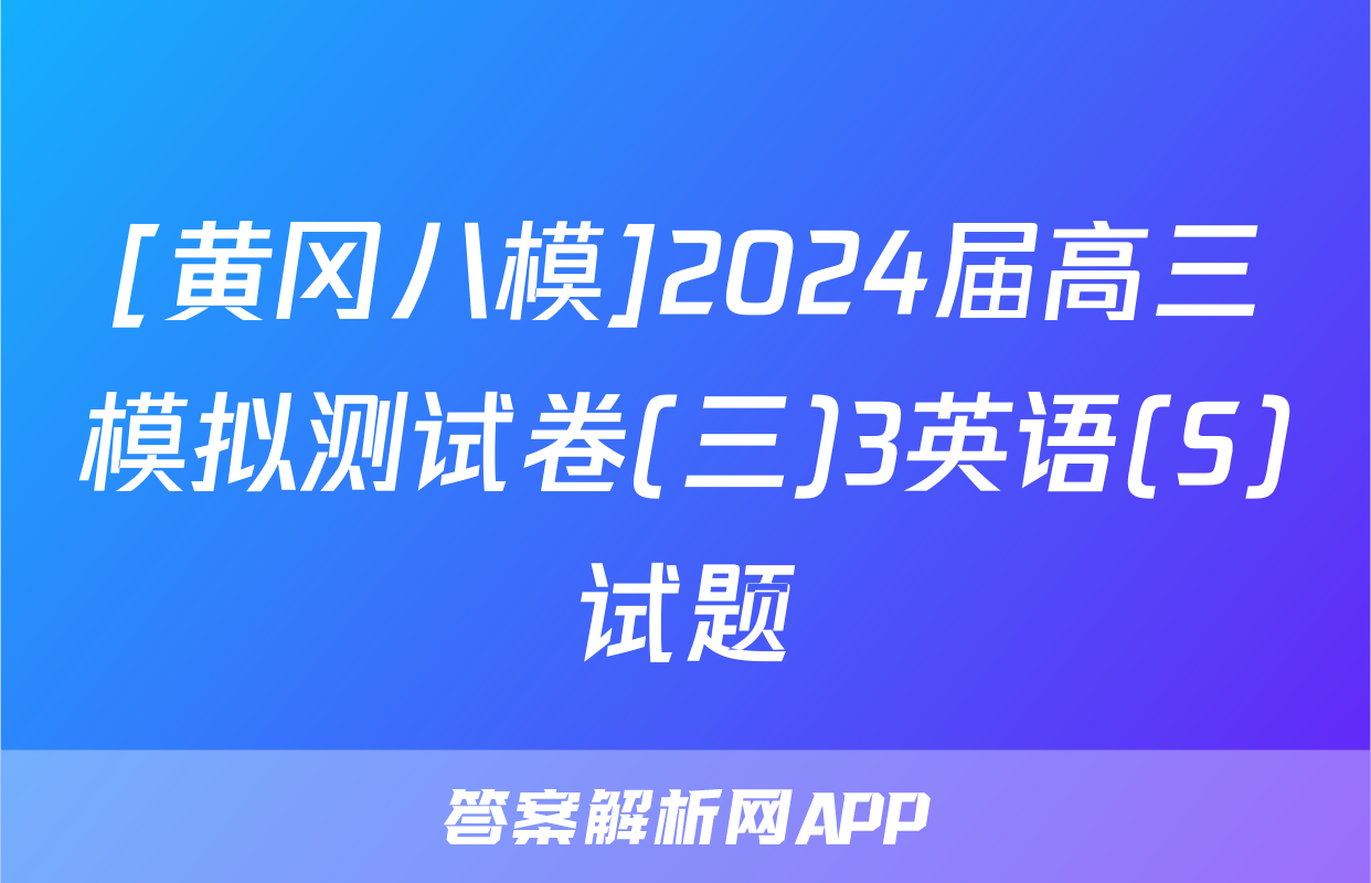 [黄冈八模]2024届高三模拟测试卷(三)3英语(S)试题