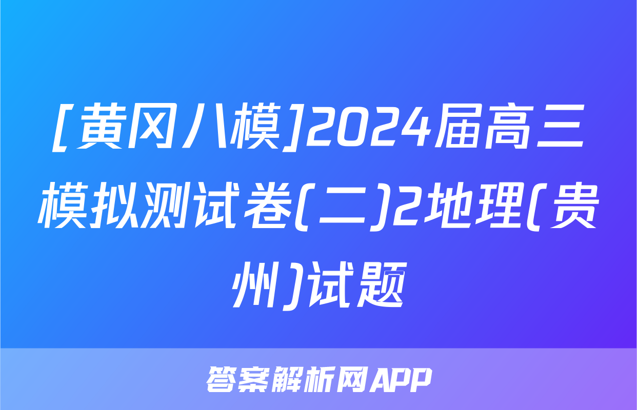 [黄冈八模]2024届高三模拟测试卷(二)2地理(贵州)试题