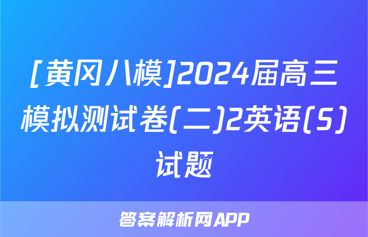 [黄冈八模]2024届高三模拟测试卷(二)2英语(S)试题