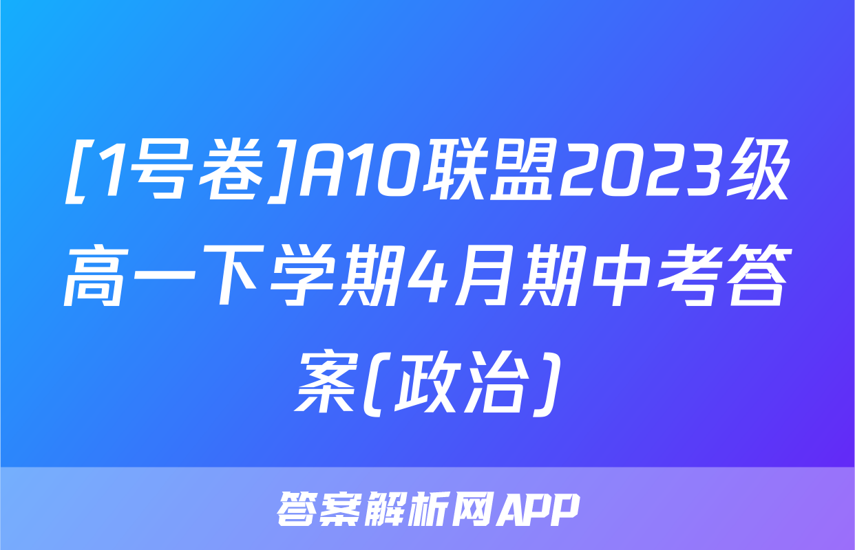 [1号卷]A10联盟2023级高一下学期4月期中考答案(政治)