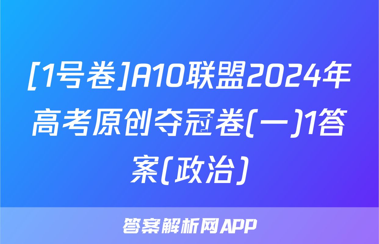 [1号卷]A10联盟2024年高考原创夺冠卷(一)1答案(政治)