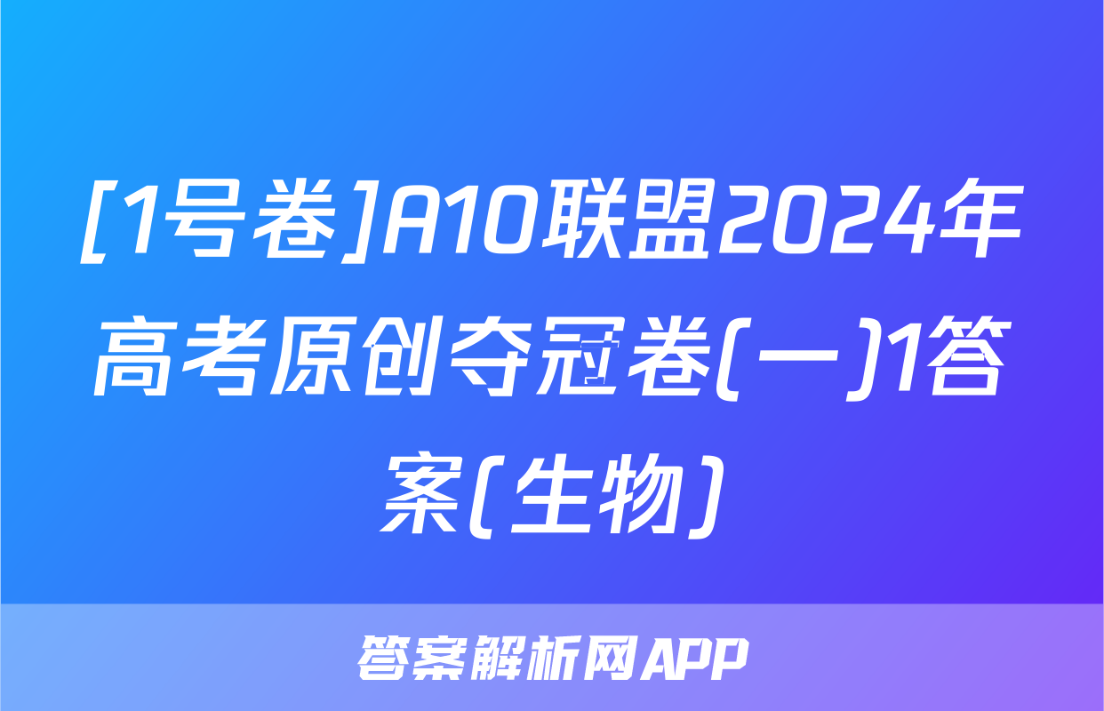 [1号卷]A10联盟2024年高考原创夺冠卷(一)1答案(生物)