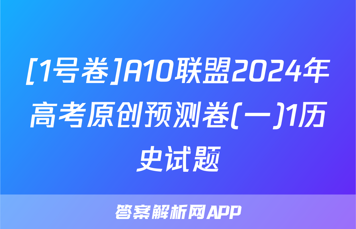 [1号卷]A10联盟2024年高考原创预测卷(一)1历史试题