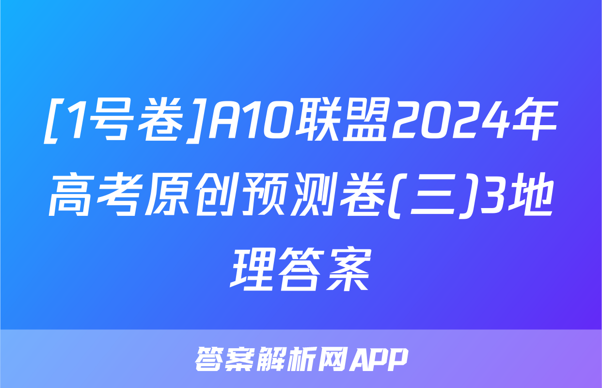[1号卷]A10联盟2024年高考原创预测卷(三)3地理答案