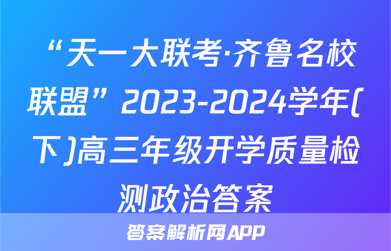 “天一大联考·齐鲁名校联盟”2023-2024学年(下)高三年级开学质量检测政治答案