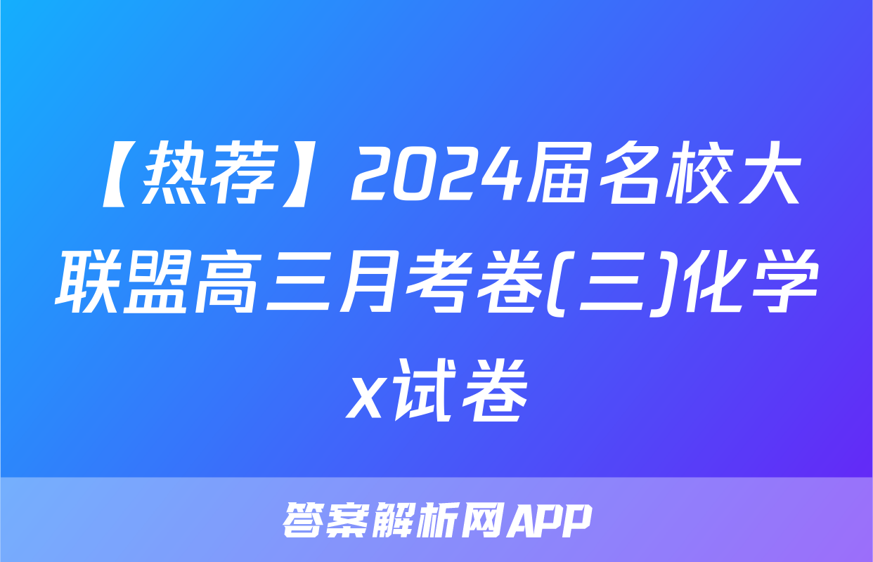 【热荐】2024届名校大联盟高三月考卷(三)化学x试卷