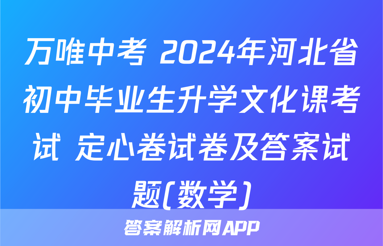 万唯中考 2024年河北省初中毕业生升学文化课考试 定心卷试卷及答案试题(数学)