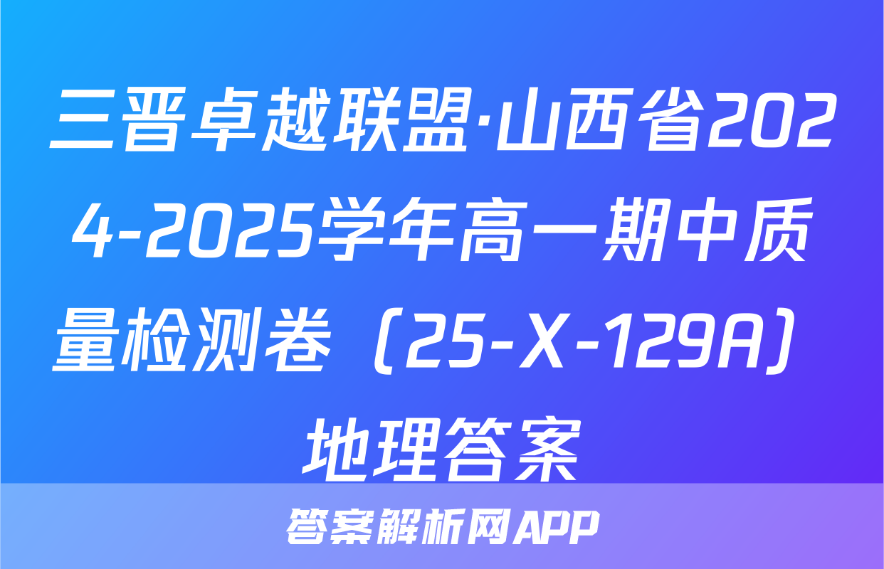 三晋卓越联盟·山西省2024-2025学年高一期中质量检测卷（25-X-129A）地理答案