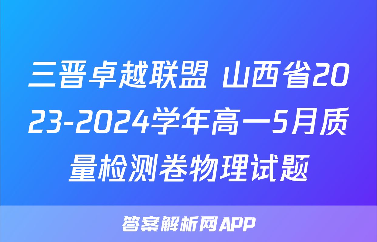 三晋卓越联盟 山西省2023-2024学年高一5月质量检测卷物理试题