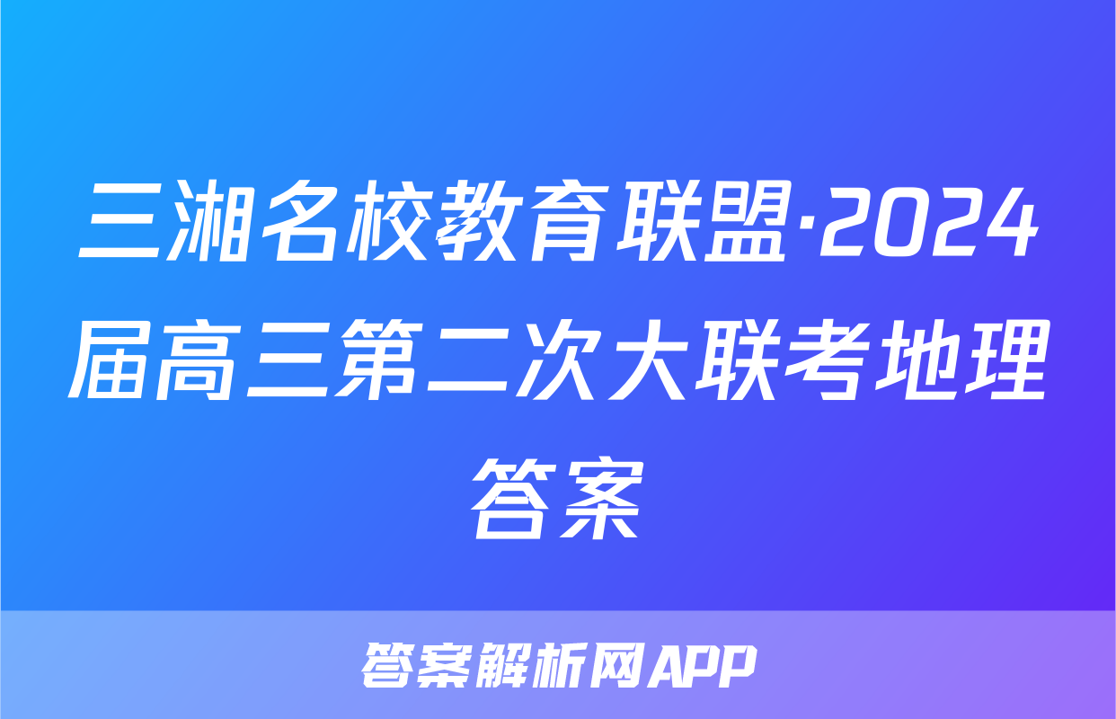 三湘名校教育联盟·2024届高三第二次大联考地理答案