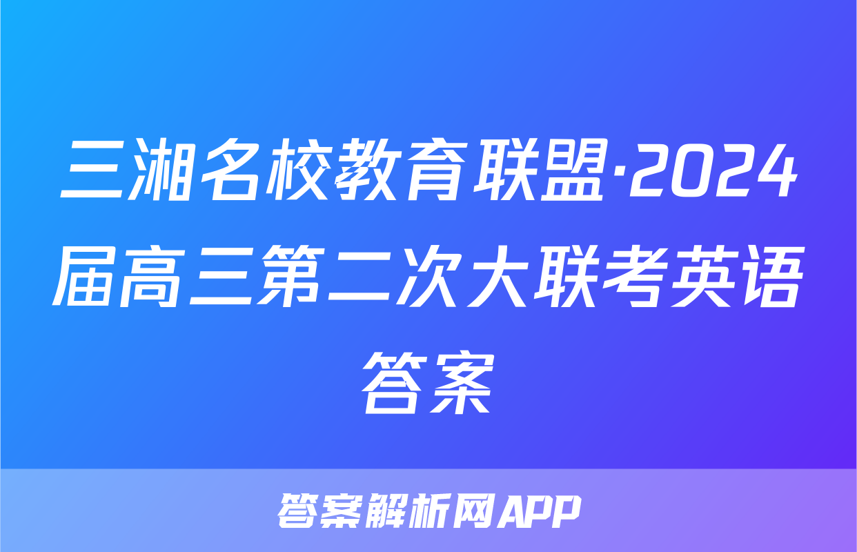 三湘名校教育联盟·2024届高三第二次大联考英语答案