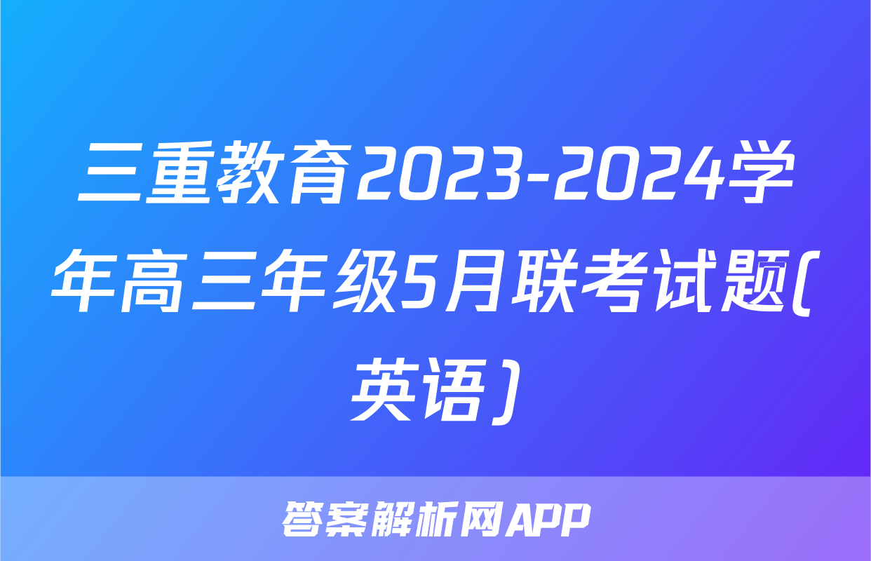 三重教育2023-2024学年高三年级5月联考试题(英语)