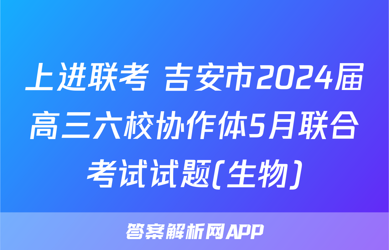 上进联考 吉安市2024届高三六校协作体5月联合考试试题(生物)