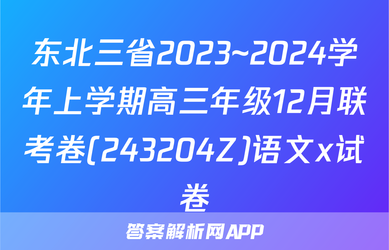 东北三省2023~2024学年上学期高三年级12月联考卷(243204Z)语文x试卷