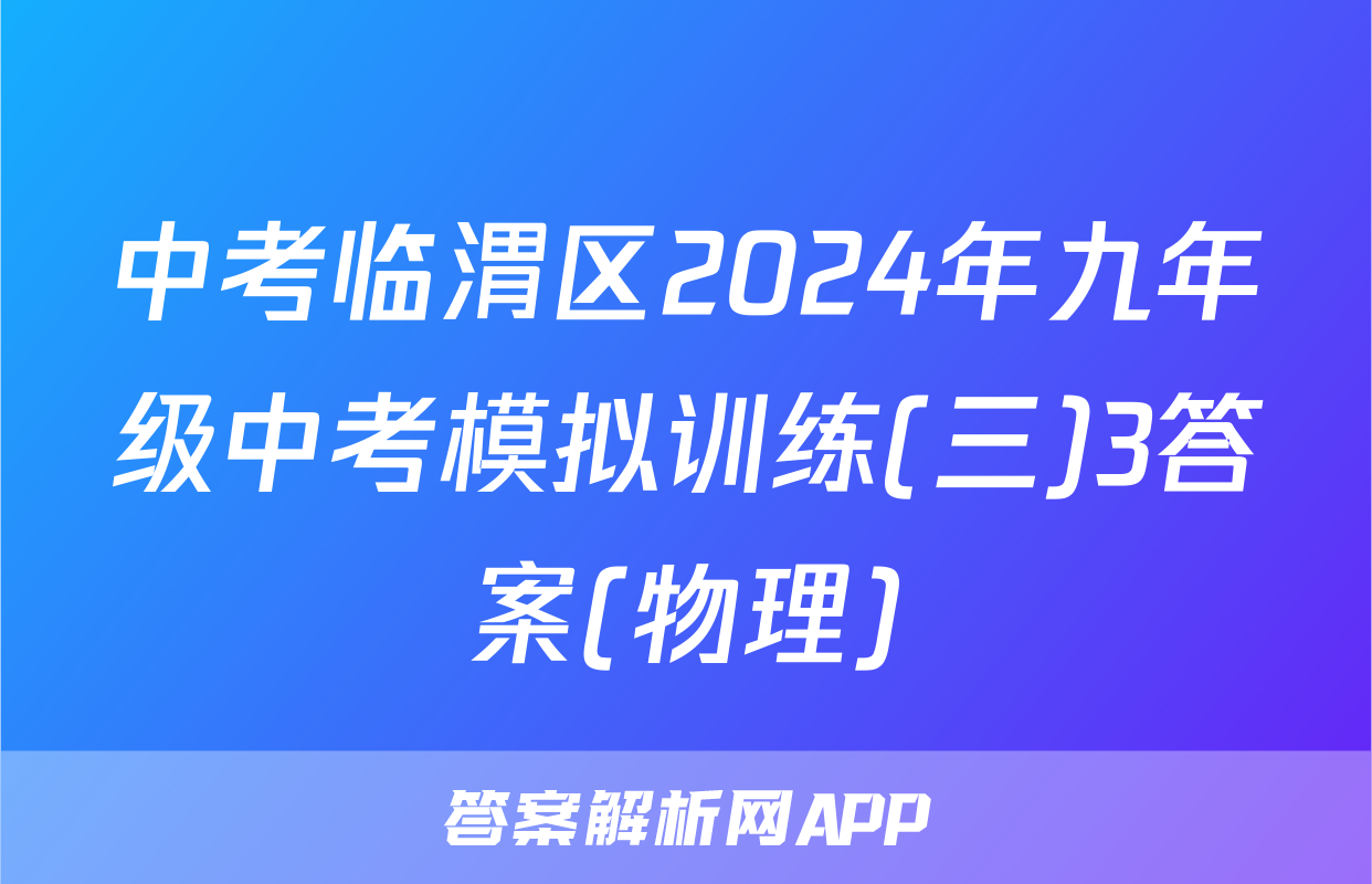 中考临渭区2024年九年级中考模拟训练(三)3答案(物理)