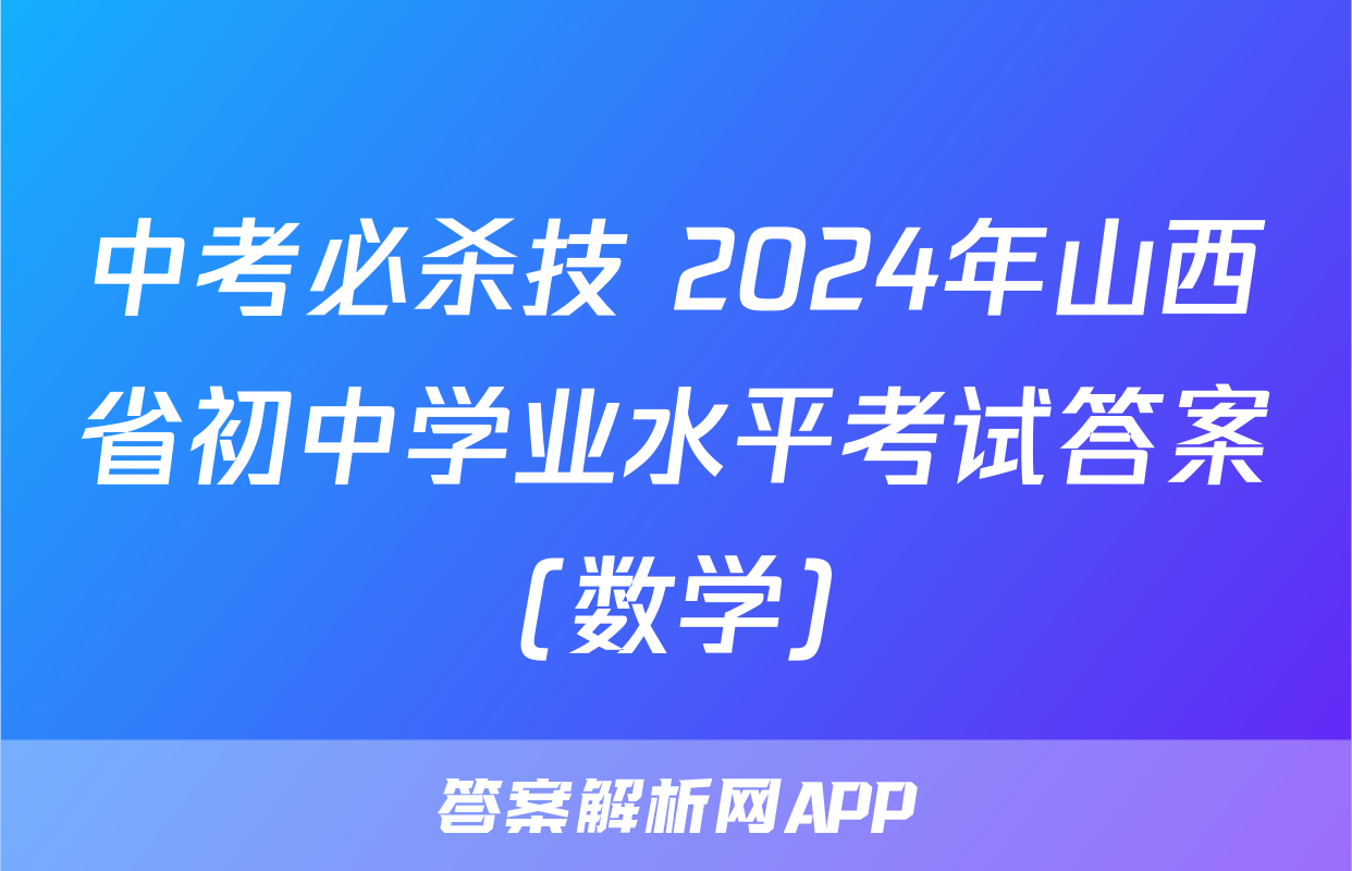 中考必杀技 2024年山西省初中学业水平考试答案(数学)