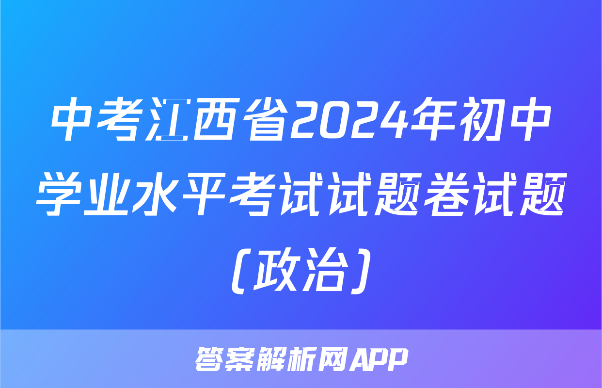 中考江西省2024年初中学业水平考试试题卷试题(政治)
