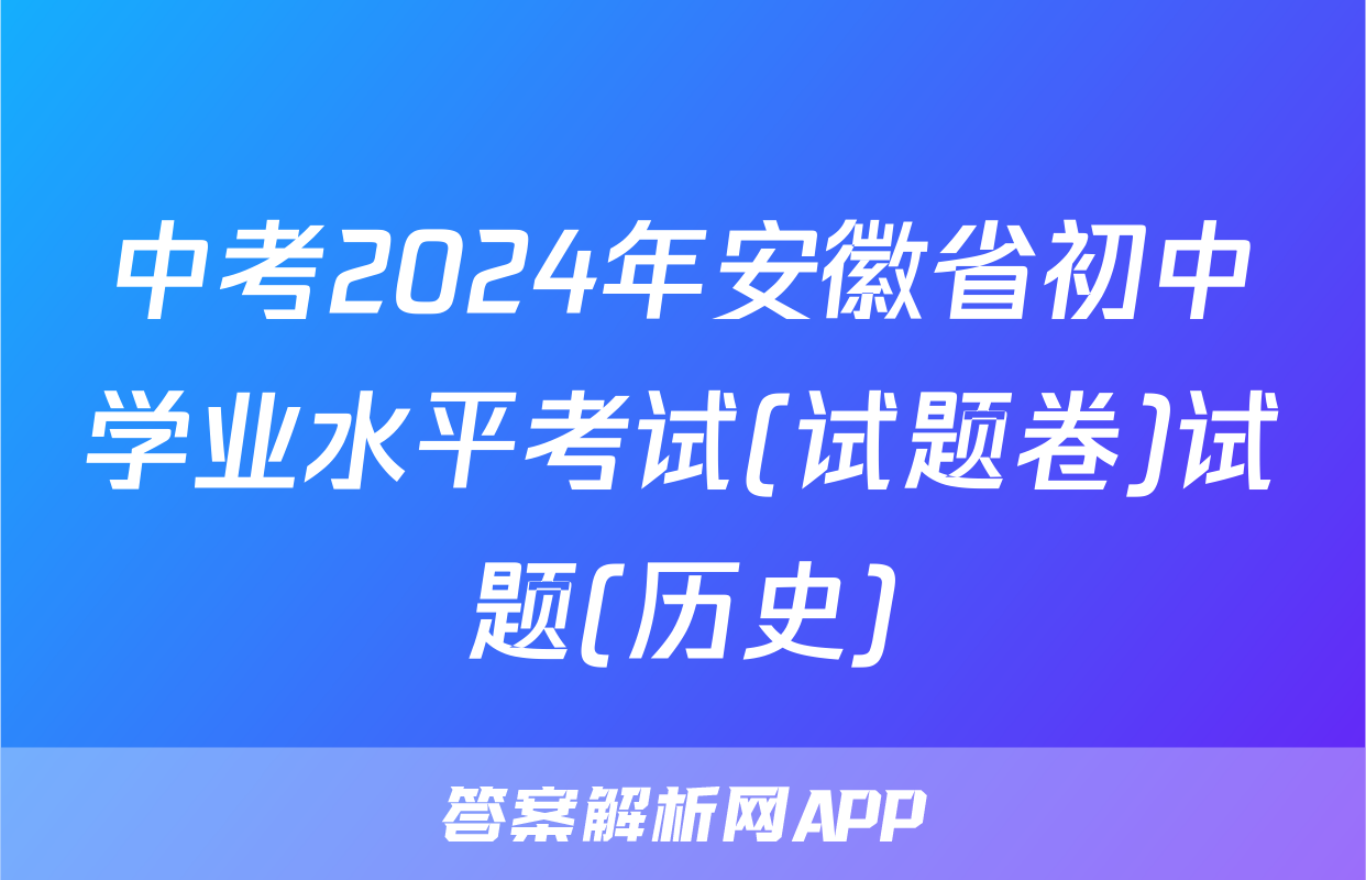 中考2024年安徽省初中学业水平考试(试题卷)试题(历史)