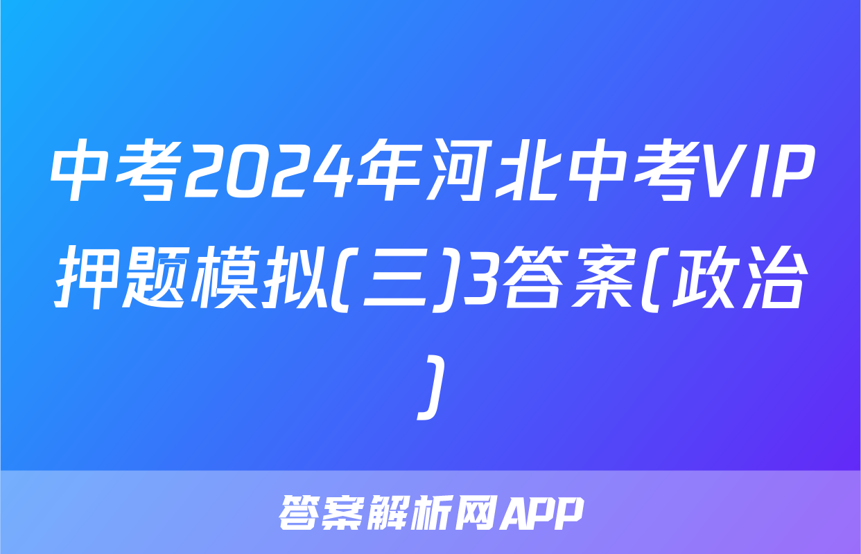 中考2024年河北中考VIP押题模拟(三)3答案(政治)