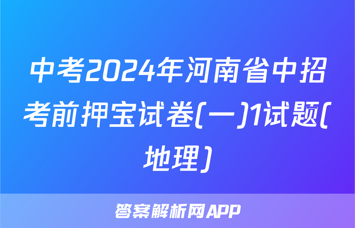 中考2024年河南省中招考前押宝试卷(一)1试题(地理)