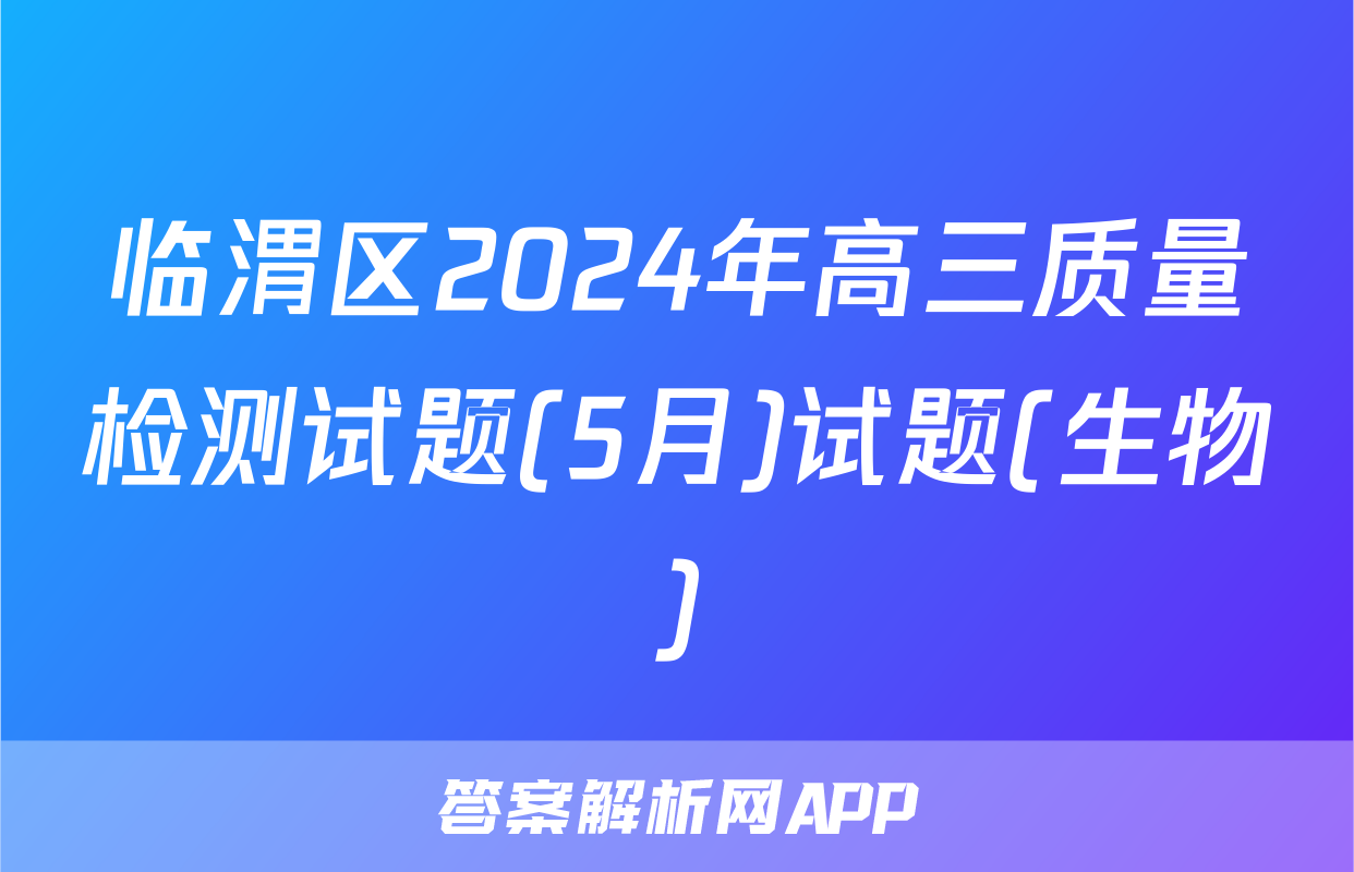 临渭区2024年高三质量检测试题(5月)试题(生物)