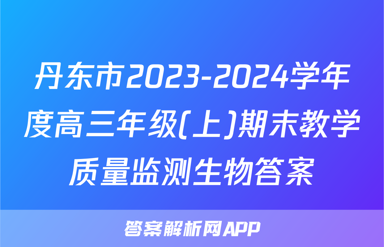 丹东市2023-2024学年度高三年级(上)期末教学质量监测生物答案