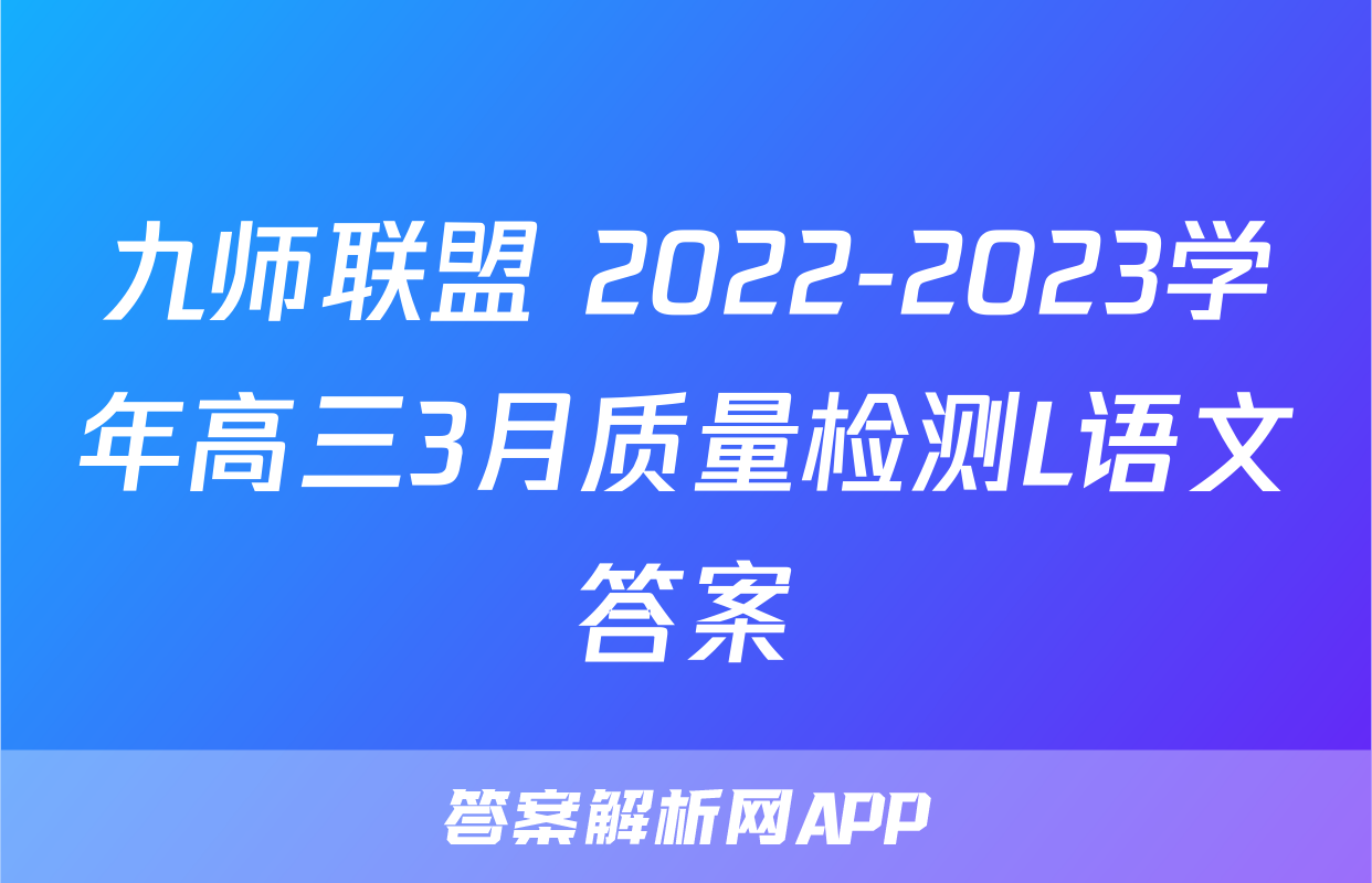九师联盟 2022-2023学年高三3月质量检测L语文答案