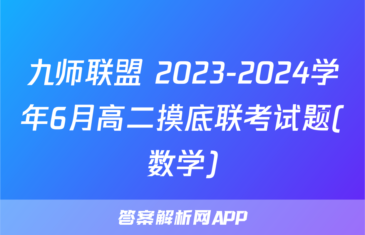九师联盟 2023-2024学年6月高二摸底联考试题(数学)
