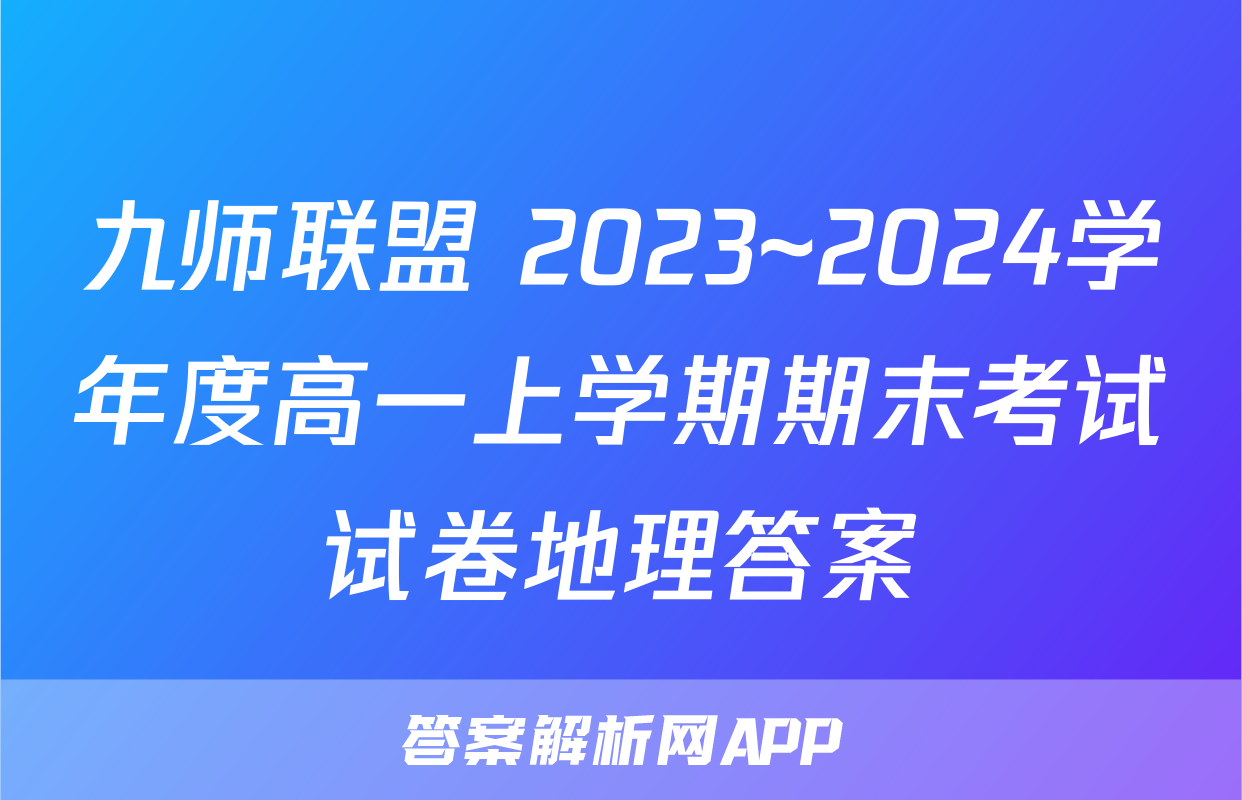 九师联盟 2023~2024学年度高一上学期期末考试试卷地理答案