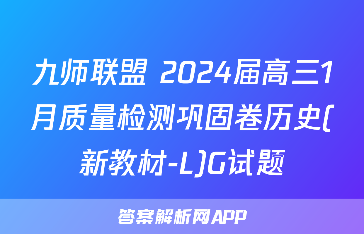 九师联盟 2024届高三1月质量检测巩固卷历史(新教材-L)G试题