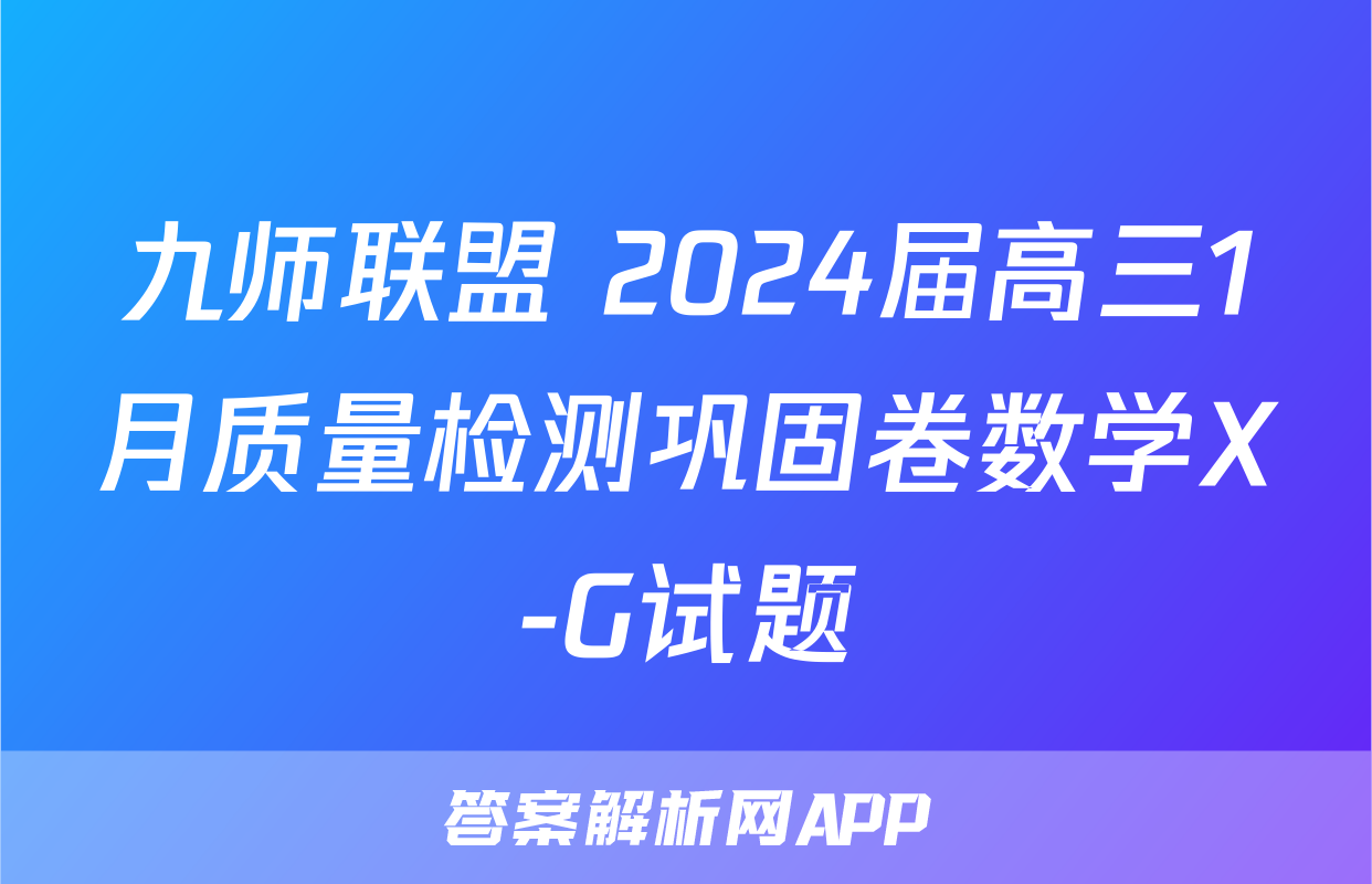 九师联盟 2024届高三1月质量检测巩固卷数学X-G试题