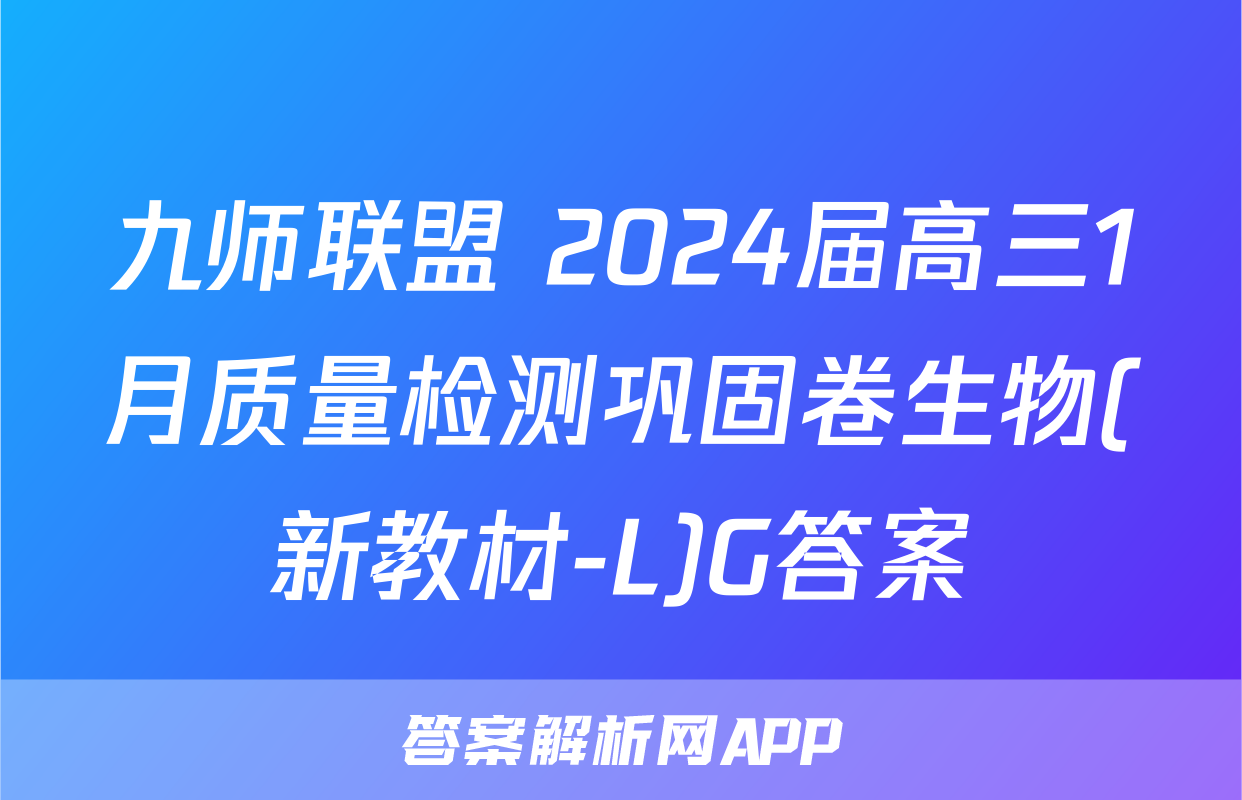 九师联盟 2024届高三1月质量检测巩固卷生物(新教材-L)G答案