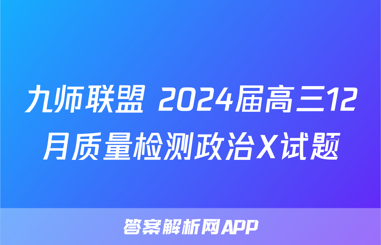 九师联盟 2024届高三12月质量检测政治X试题