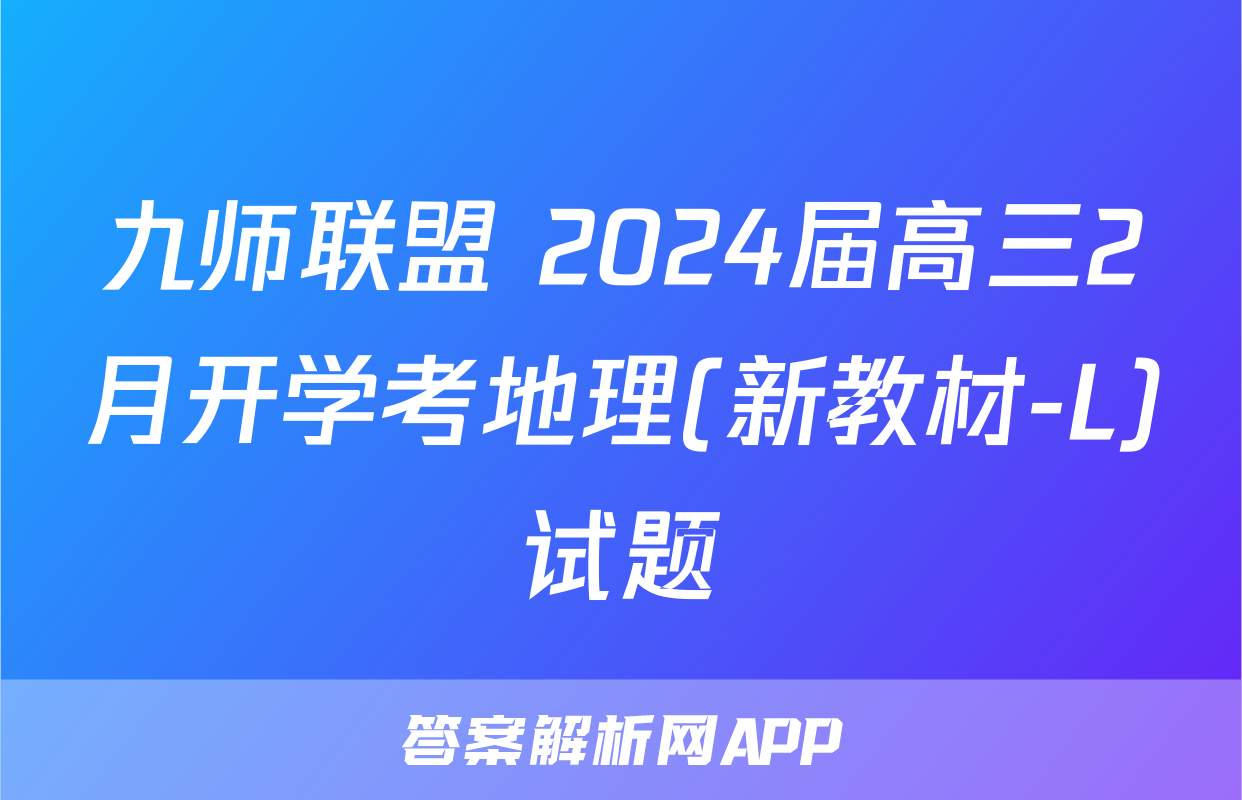 九师联盟 2024届高三2月开学考地理(新教材-L)试题