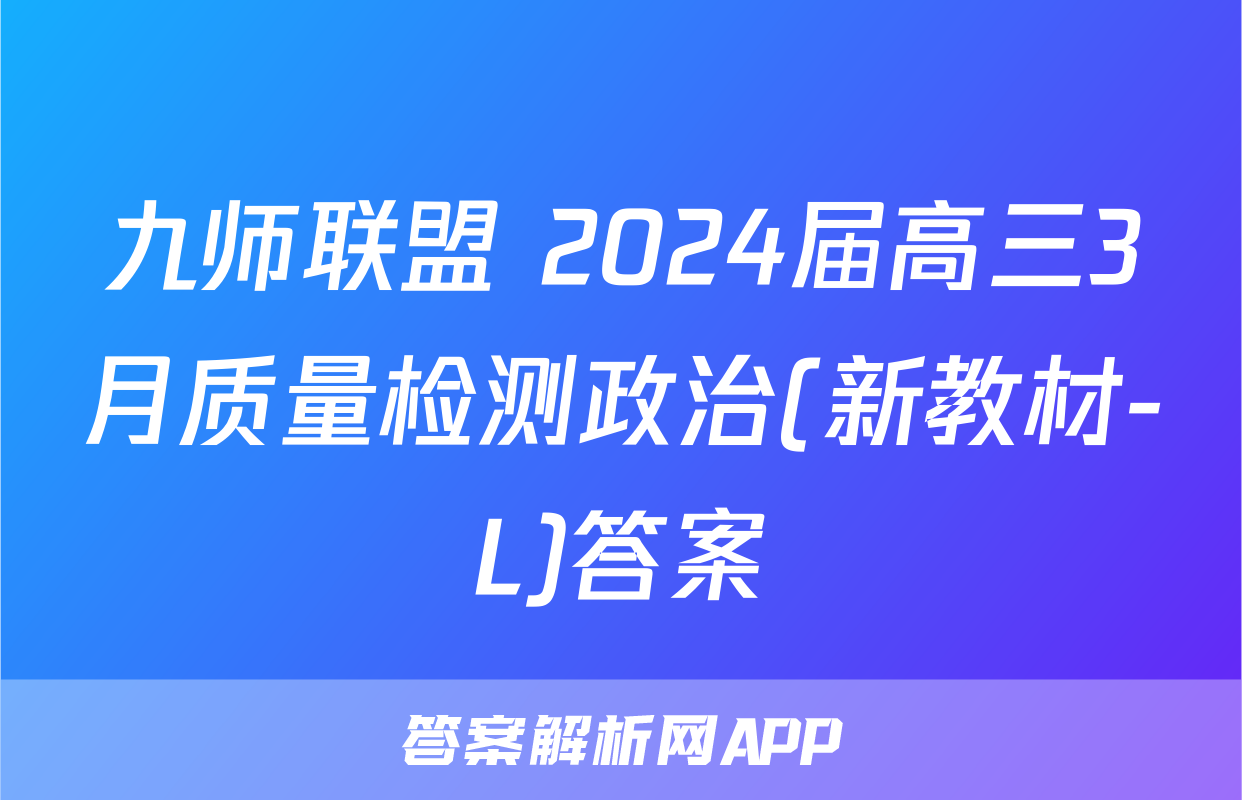 九师联盟 2024届高三3月质量检测政治(新教材-L)答案