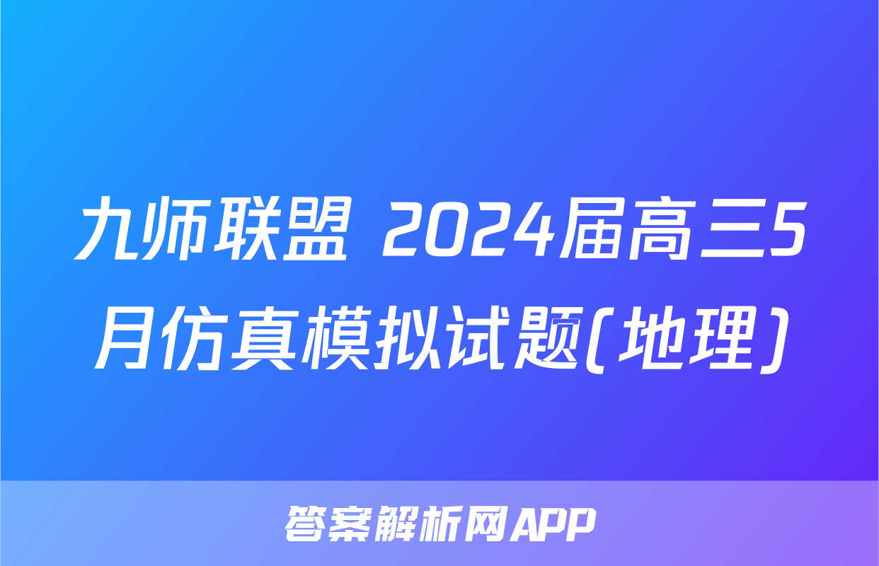 九师联盟 2024届高三5月仿真模拟试题(地理)